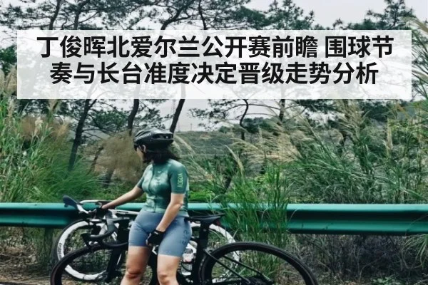 丁俊晖北爱尔兰公开赛前瞻 围球节奏与长台准度决定晋级走势分析