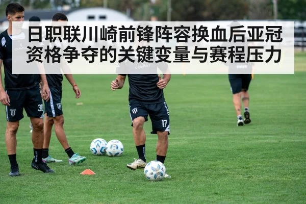 日职联川崎前锋阵容换血后亚冠资格争夺的关键变量与赛程压力